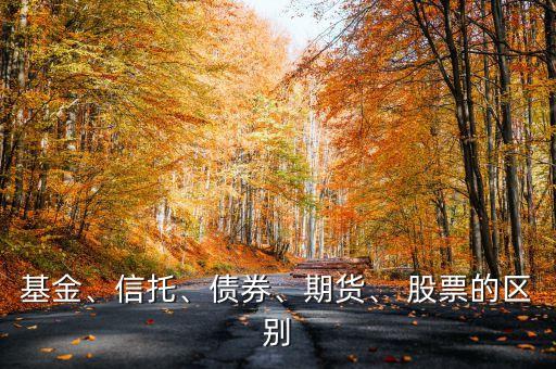 基金、信托、債券、期貨、 股票的區(qū)別
