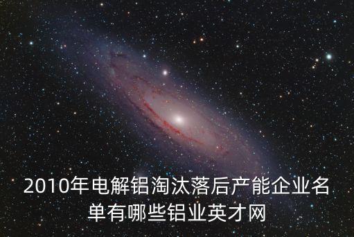2010年電解鋁淘汰落后產能企業(yè)名單有哪些鋁業(yè)英才網