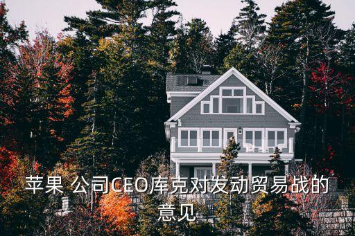 蘋(píng)果 公司CEO庫(kù)克對(duì)發(fā)動(dòng)貿(mào)易戰(zhàn)的意見(jiàn)
