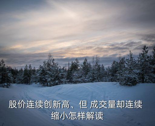 股價連續(xù)創(chuàng)新高、但 成交量卻連續(xù) 縮小怎樣解讀