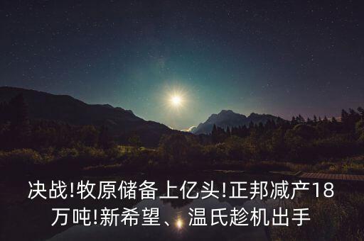 決戰(zhàn)!牧原儲(chǔ)備上億頭!正邦減產(chǎn)18萬噸!新希望、 溫氏趁機(jī)出手