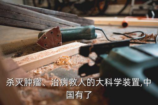殺滅腫瘤、治病救人的大科學(xué)裝置,中國有了