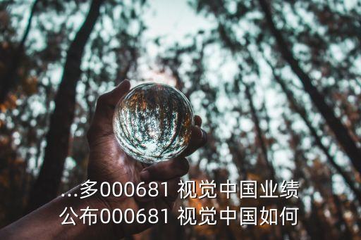 ...多000681 視覺中國業(yè)績(jī)公布000681 視覺中國如何