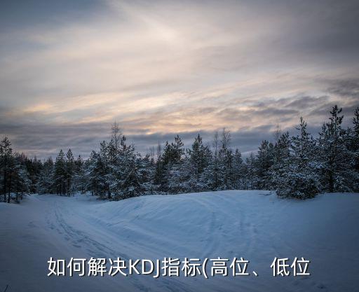 如何解決KDJ指標(biāo)(高位、低位