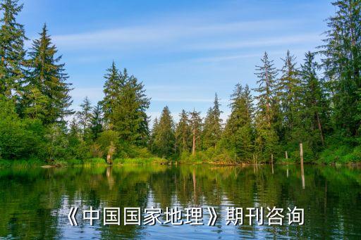 《中國(guó)國(guó)家地理》期刊咨詢