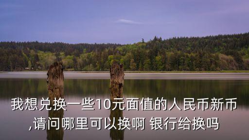 10塊錢(qián)洗了銀行給換新嗎