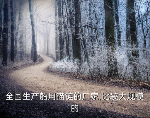 全國(guó)生產(chǎn)船用錨鏈的廠(chǎng)家,比較大規(guī)模的