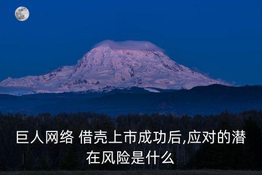 巨人網(wǎng)絡(luò) 借殼上市成功后,應(yīng)對的潛在風(fēng)險(xiǎn)是什么