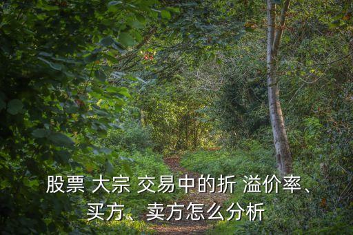  股票 大宗 交易中的折 溢價(jià)率、買方、賣方怎么分析