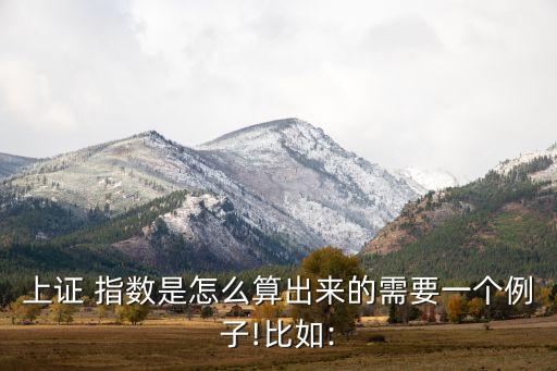 上證 指數是怎么算出來的需要一個例子!比如: