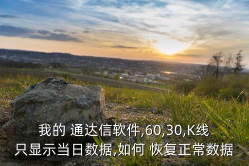 我的 通達信軟件,60,30,K線只顯示當日數(shù)據(jù),如何 恢復正常數(shù)據(jù)