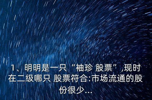 1、明明是一只“袖珍 股票”,現(xiàn)時(shí)在二級(jí)哪只 股票符合:市場(chǎng)流通的股份很少...