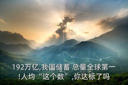 192萬億,我國儲蓄 總量全球第一!人均“這個(gè)數(shù)”,你達(dá)標(biāo)了嗎