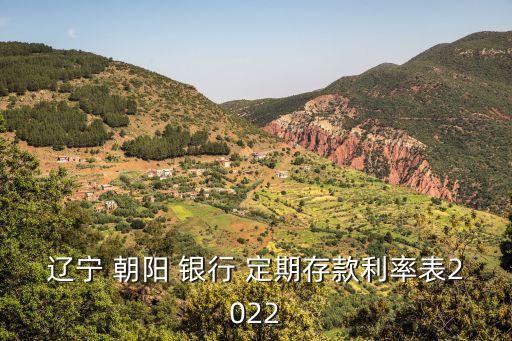 遼寧 朝陽(yáng) 銀行 定期存款利率表2022