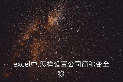excel中,怎樣設(shè)置公司簡(jiǎn)稱(chēng)變?nèi)Q(chēng)