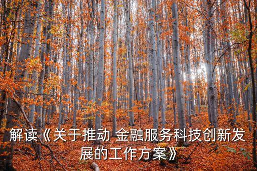 解讀《關于推動 金融服務科技創(chuàng)新發(fā)展的工作方案》