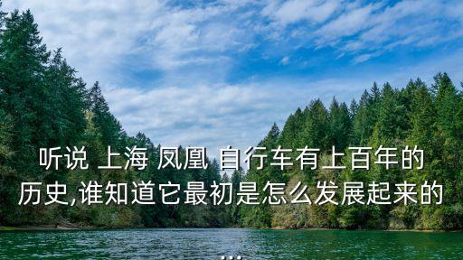 聽(tīng)說(shuō) 上海 鳳凰 自行車有上百年的歷史,誰(shuí)知道它最初是怎么發(fā)展起來(lái)的...