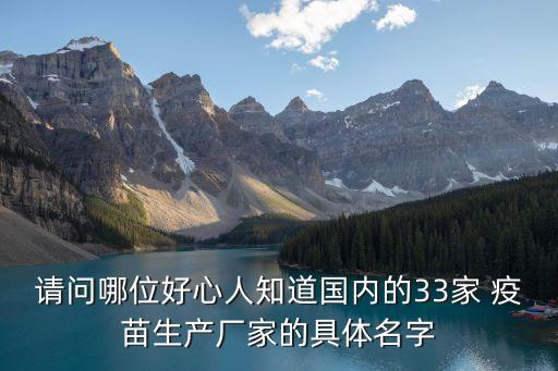 請(qǐng)問(wèn)哪位好心人知道國(guó)內(nèi)的33家 疫苗生產(chǎn)廠家的具體名字