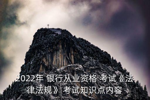2022年 銀行從業(yè)資格 考試《法律法規(guī)》 考試知識點內容