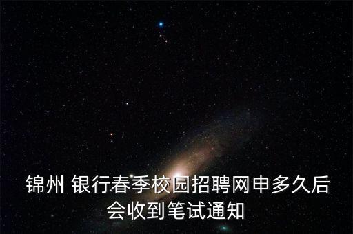  錦州 銀行春季校園招聘網申多久后會收到筆試通知