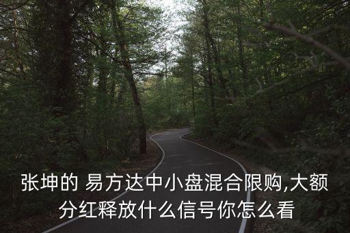 張坤的 易方達(dá)中小盤混合限購(gòu),大額 分紅釋放什么信號(hào)你怎么看
