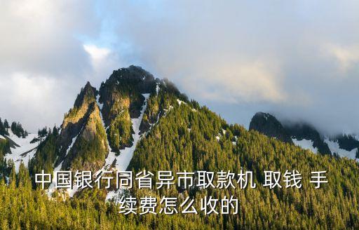  中國(guó)銀行同省異市取款機(jī) 取錢(qián) 手續(xù)費(fèi)怎么收的