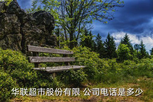  華聯(lián)超市股份有限 公司電話(huà)是多少