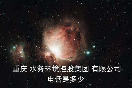  重慶 水務(wù)環(huán)境控股集團(tuán) 有限公司電話(huà)是多少
