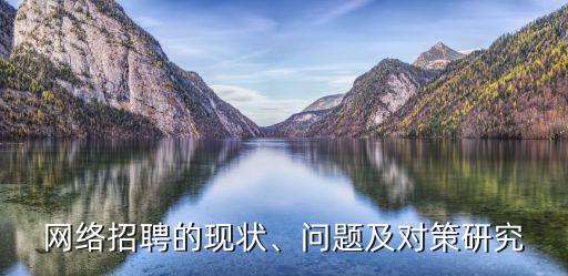 網(wǎng)絡(luò)招聘的現(xiàn)狀、問(wèn)題及對(duì)策研究