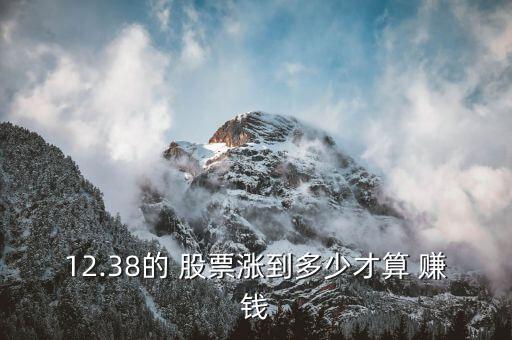 12.38的 股票漲到多少才算 賺錢(qián)