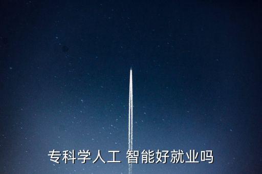 ?？茖W(xué)人工 智能好就業(yè)嗎