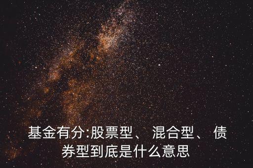  基金有分:股票型、 混合型、 債券型到底是什么意思