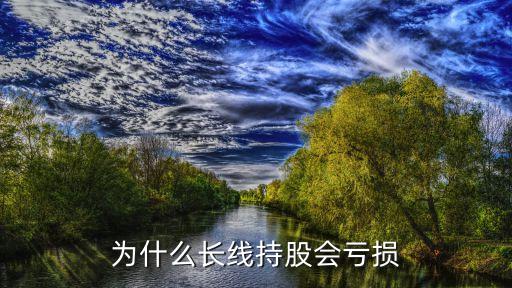 為什么長(zhǎng)線(xiàn)持股會(huì)虧損