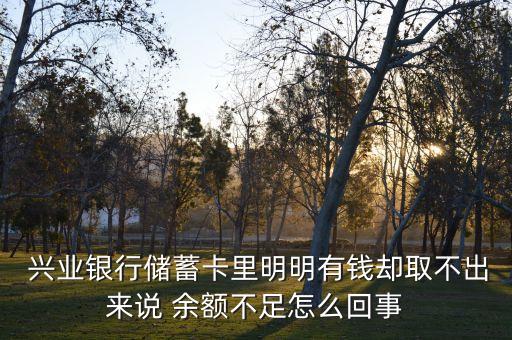  興業(yè)銀行儲(chǔ)蓄卡里明明有錢卻取不出來(lái)說 余額不足怎么回事