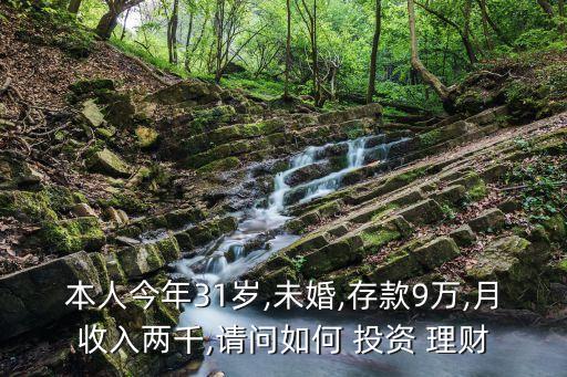 本人今年31歲,未婚,存款9萬,月收入兩千,請(qǐng)問如何 投資 理財(cái)