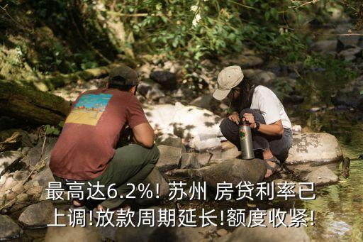 最高達(dá)6.2%! 蘇州 房貸利率已上調(diào)!放款周期延長!額度收緊!