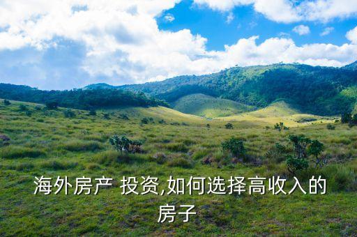  海外房產 投資,如何選擇高收入的房子