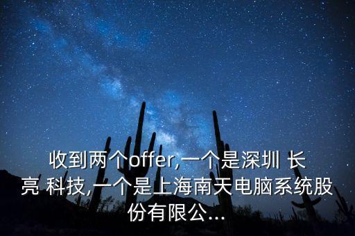 收到兩個offer,一個是深圳 長亮 科技,一個是上海南天電腦系統(tǒng)股份有限公...