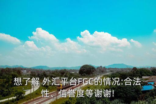 想了解 外匯平臺(tái)FGC的情況:合法性、信譽(yù)度等謝謝!