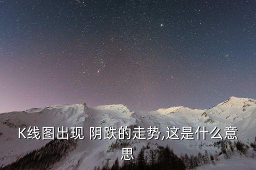 K線(xiàn)圖出現(xiàn) 陰跌的走勢(shì),這是什么意思
