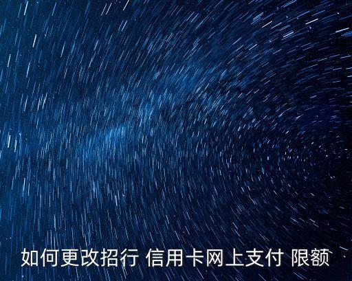 如何更改招行 信用卡網上支付 限額