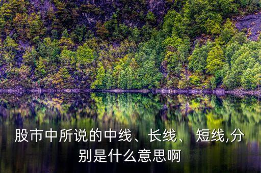 股市中所說的中線、長(zhǎng)線、 短線,分別是什么意思啊