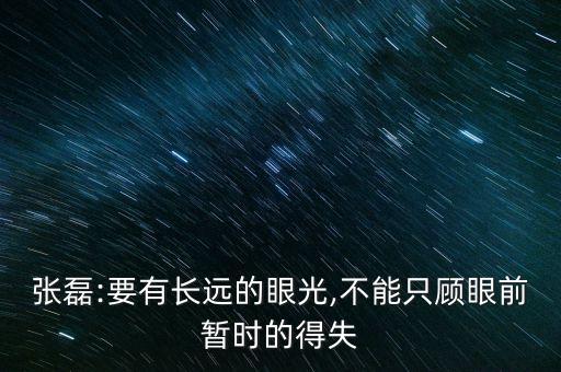 張磊:要有長遠(yuǎn)的眼光,不能只顧眼前暫時(shí)的得失
