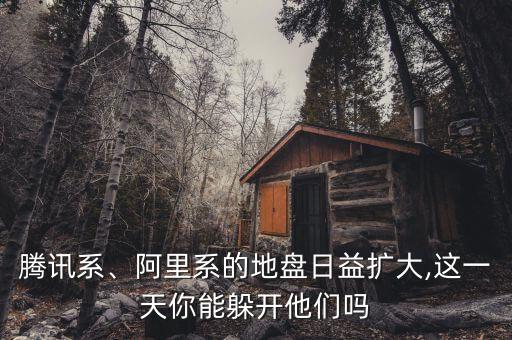 騰訊系、阿里系的地盤(pán)日益擴(kuò)大,這一天你能躲開(kāi)他們嗎