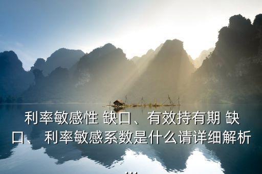  利率敏感性 缺口、有效持有期 缺口、 利率敏感系數(shù)是什么請(qǐng)?jiān)敿?xì)解析...