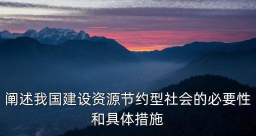 闡述我國建設資源節(jié)約型社會的必要性和具體措施