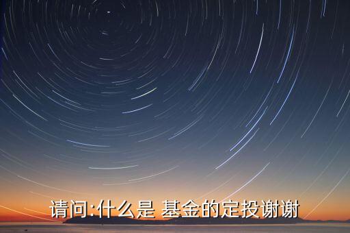 請(qǐng)問(wèn):什么是 基金的定投謝謝