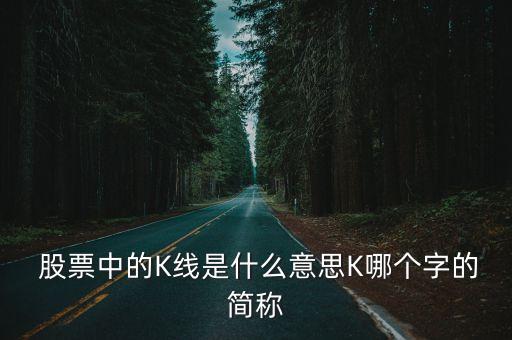  股票中的K線(xiàn)是什么意思K哪個(gè)字的簡(jiǎn)稱(chēng)