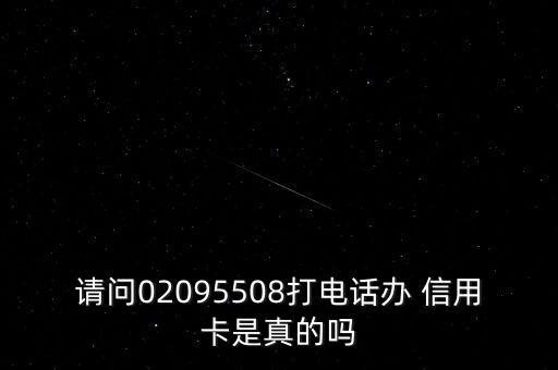 請(qǐng)問02095508打電話辦 信用卡是真的嗎