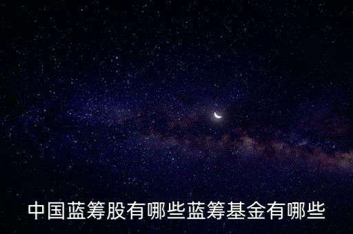 中國藍籌股有哪些藍籌基金有哪些